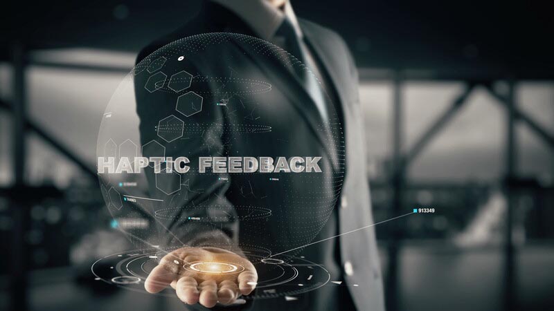 Haptic Feedback - sensation of touch